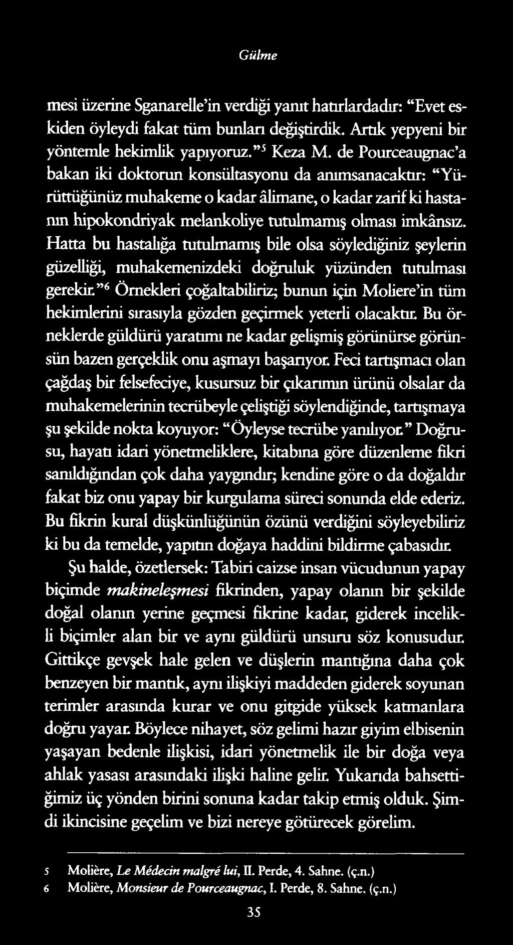 Gülme mesi üzerine Sganarelle in verdiği yanıt hatırlardadır: Evet eskiden öyleydi fakat tüm bunları değiştirdik. Artık yepyeni bir yöntemle hekimlik yapıyoruz. 5 Keza M.