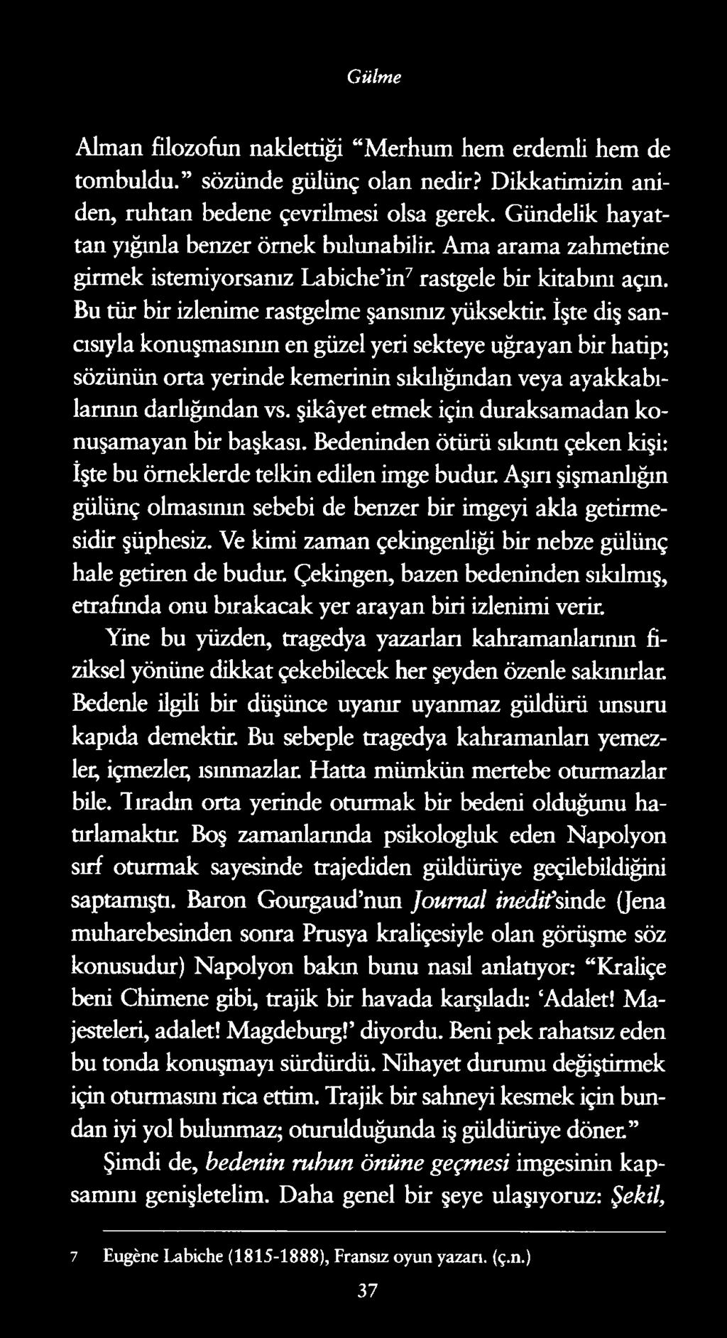 Gülme Alman filozofun naklettiği Merhum hem erdemli hem de tombuldu. sözünde gülünç olan nedir? Dikkatimizin aniden, ruhtan bedene çevrilmesi olsa gerek.