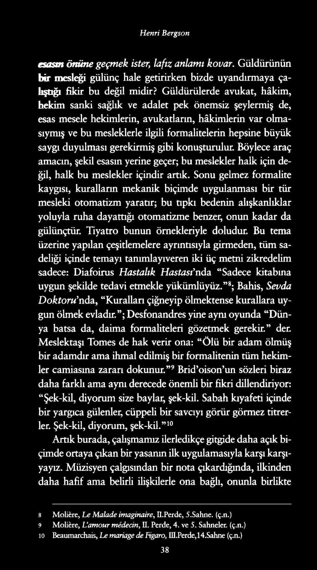 Henri Bergson esasm önüne geçmek ister, lafız anlamı kovar. Güldürünün bir mesleği gülünç hale getirirken bizde uyandırmaya çalıştığı fikir bu değil midir?