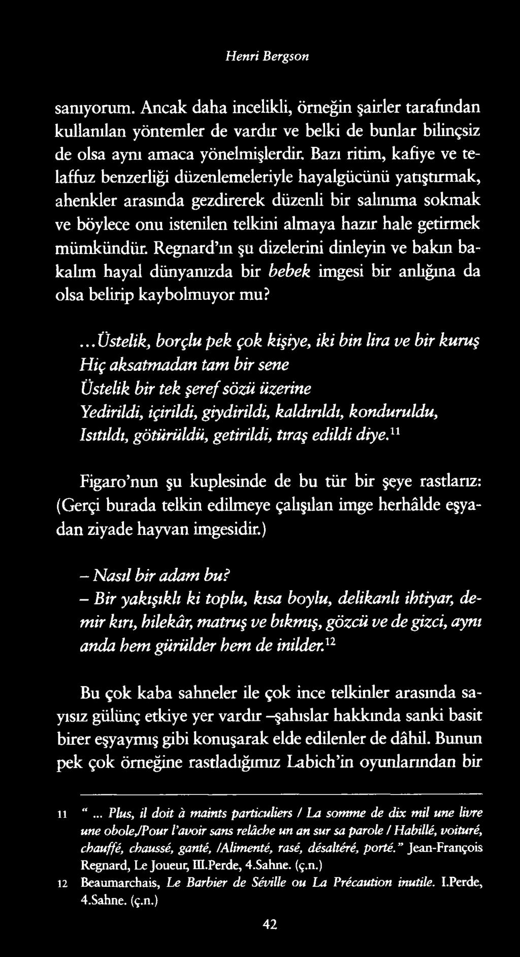 Henri Bergson sanıyorum. Ancak daha incelikli, örneğin şairler tarafından kullanılan yöntemler de vardır ve belki de bunlar bilinçsiz de olsa aynı amaca yönelmişlerdir.