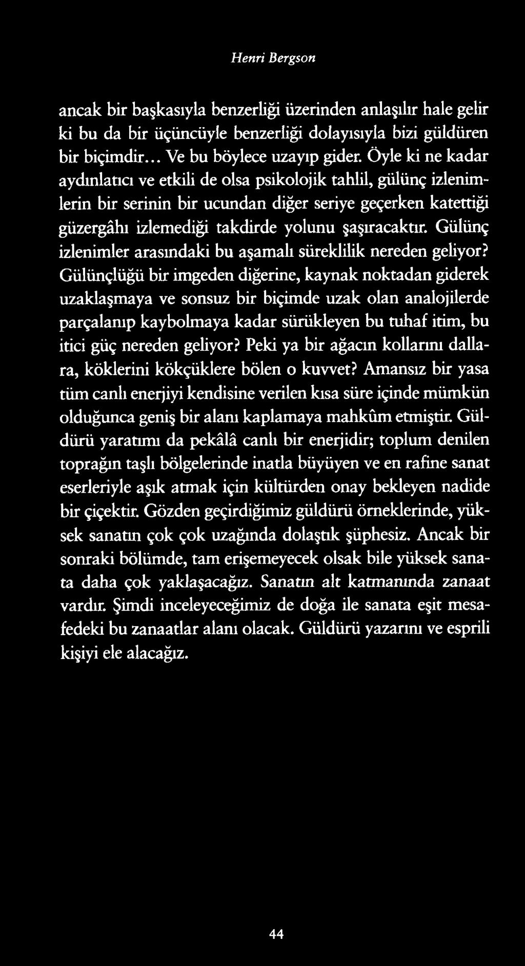 Henri Bergson ancak bir başkasıyla benzerliği üzerinden anlaşılır hale gelir ki bu da bir üçüncüyle benzerliği dolayısıyla bizi güldüren bir biçimdir... Ve bu böylece uzayıp gider.