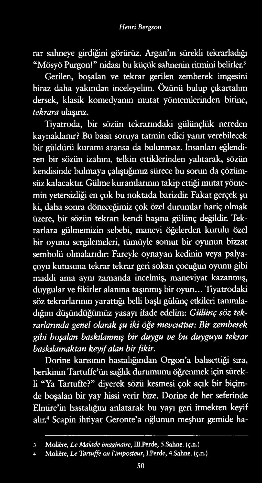 Henri Bergson rar sahneye girdiğini görürüz. Argan ın sürekli tekrarladığı Mösyö Purgon! nidası bu küçük sahnenin ritmini belirler.