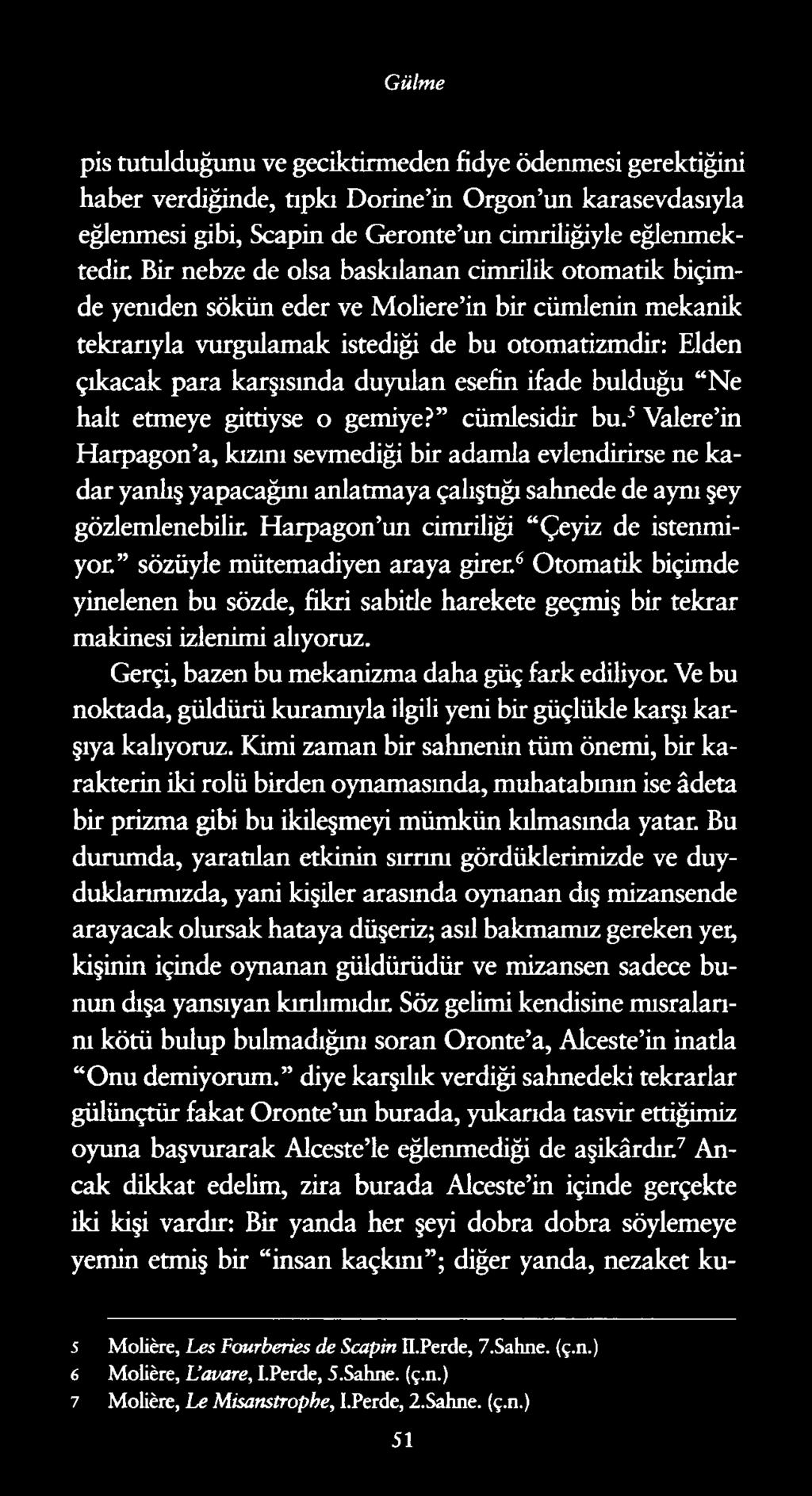 Gülme pis tutulduğunu ve geciktirmeden fidye ödenmesi gerektiğini haber verdiğinde, tıpkı Dorine in Orgon un karasevdasıyla eğlenmesi gibi, Scapin de Geronte un cimriliğiyle eğlenmektedir.