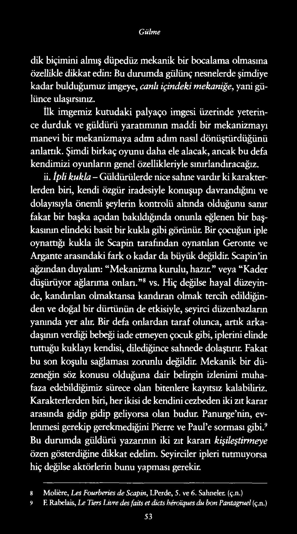 Gülme dik biçimini almış düpedüz mekanik bir bocalama olmasına özellikle dikkat edin: Bu durumda gülünç nesnelerde şimdiye kadar bulduğumuz imgeye, canlı içindeki mekaniğe, yani gülünce ulaşırsınız.