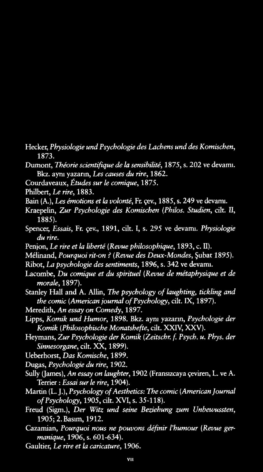 Hecker, Physiologie und Psychologie des Lachens und des Komischen, 1873. Dumont, Théorie scientifique de la sensibilité, 1875, s. 202 ve devamı. Bkz. aynı yazarın, Les causes du rire, 1862.