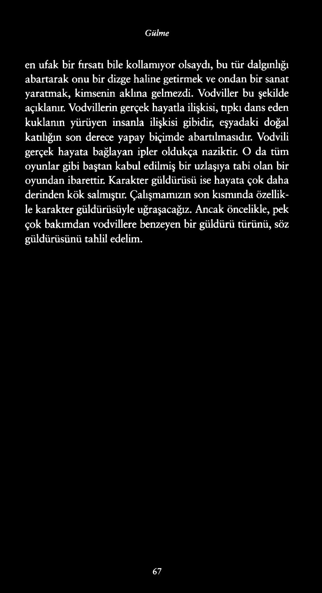 Gülme en ufak bir fırsatı bile kollamıyor olsaydı, bu tür dalgınlığı abartarak onu bir dizge haline getirmek ve ondan bir sanat yaratmak, kimsenin aklına gelmezdi. Vodviller bu şekilde açıklanır.