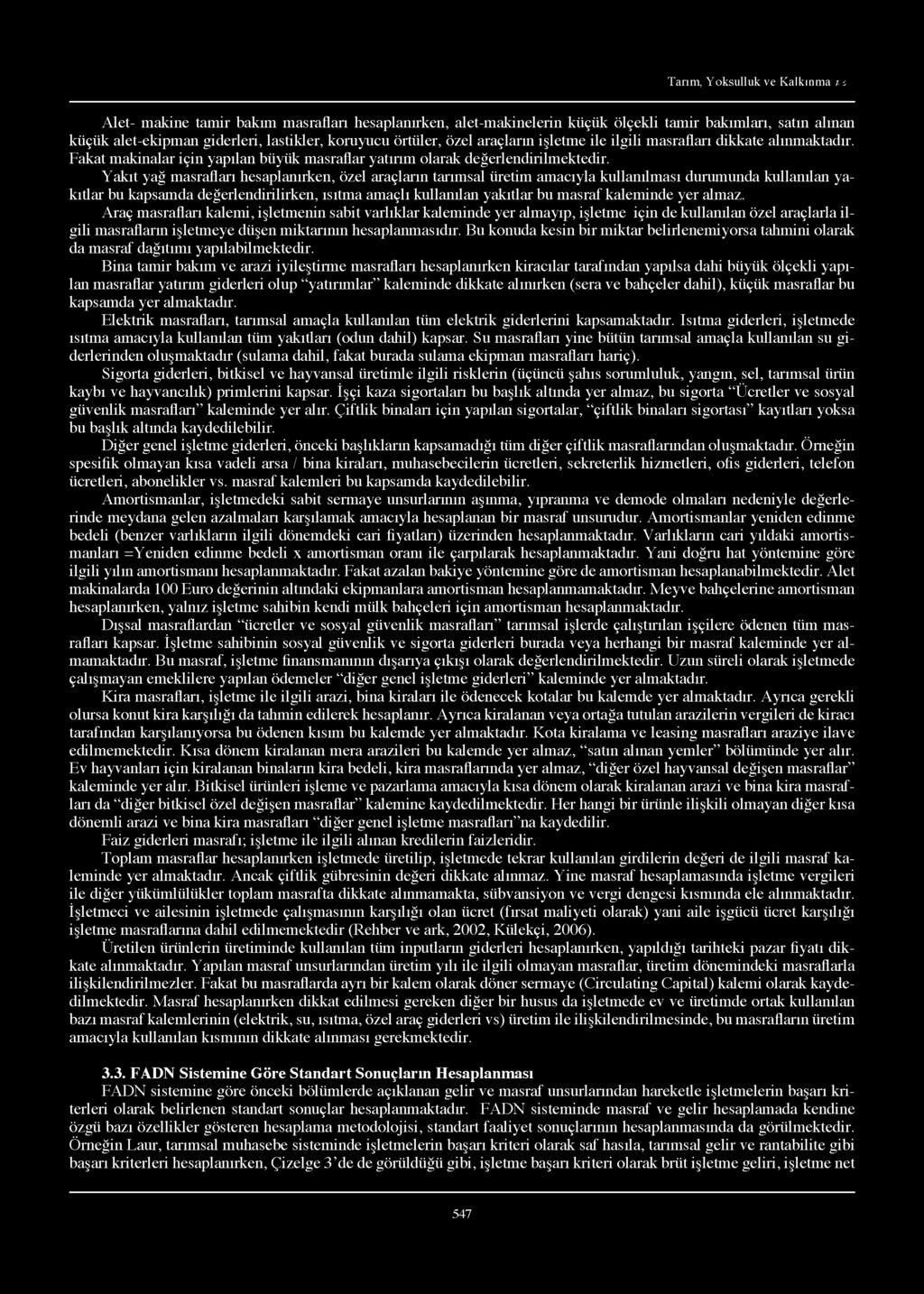 Yakıt yağ masrafları hesaplanırken, özel araçların tarımsal üretim amacıyla kullanılması durumunda kullanılan yakıtlar bu kapsamda değerlendirilirken, ısıtma amaçlı kullanılan yakıtlar bu masraf