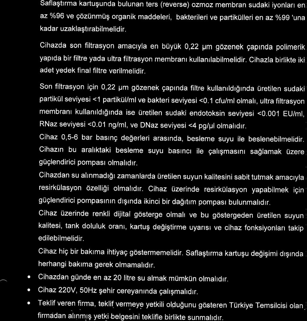 Saflagttrma kartugunda bulunan ters (reverse) ozmoz membran sudaki iyonlan en az %o96 ve gozunmug organik maddeleri, bakterileri ve partikulleri en az o/ogguna kadar uzaklagtr rabilmelidir, Cihazda