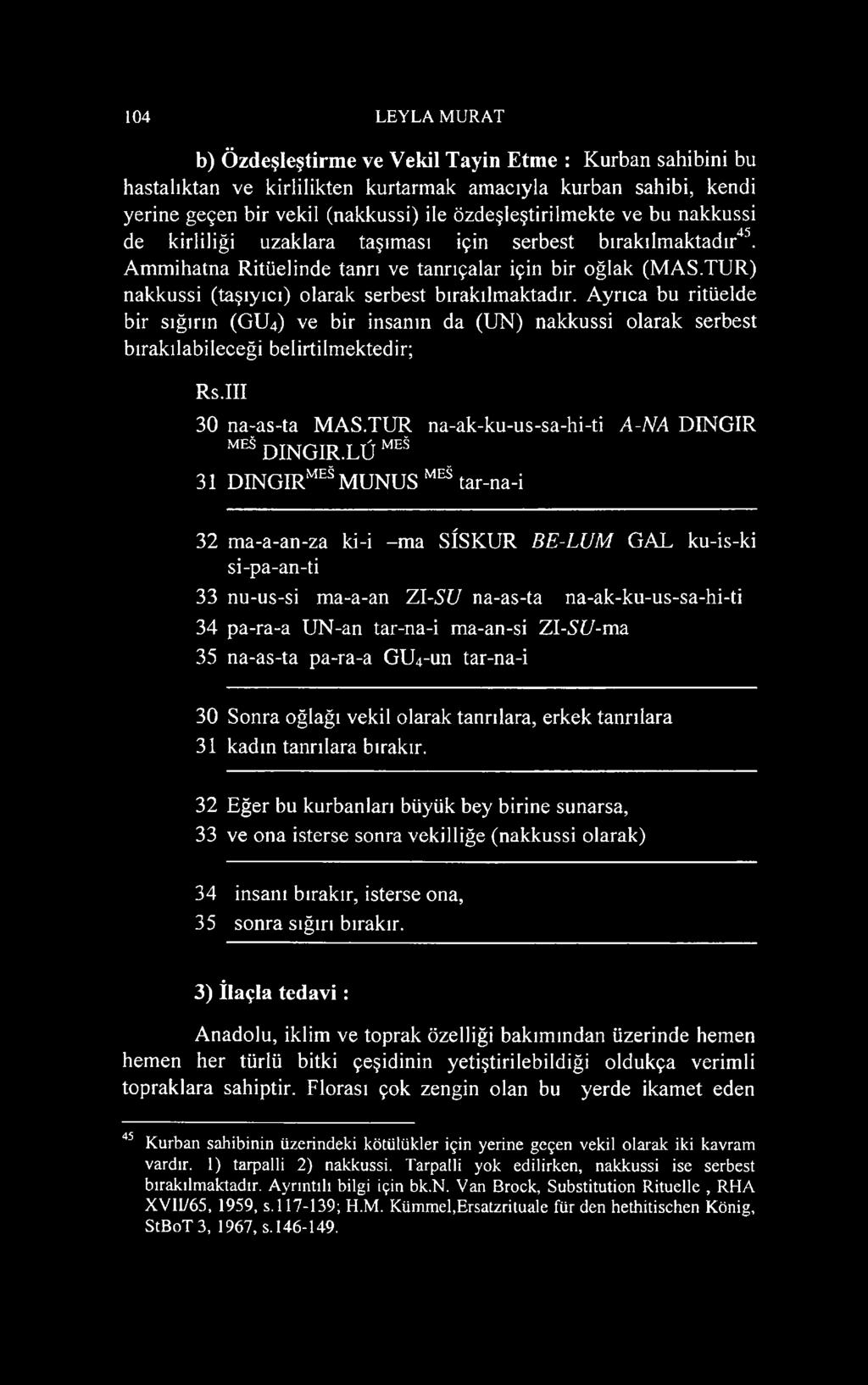 Ayrıca bu ritüelde bir sığırın (GU4) ve bir insanın da (UN) nakkussi olarak serbest bırakılabileceği belirtilmektedir; Rs.III 30 na-as-ta MAS.TUR na-ak-ku-us-sa-hi-ti A-NA DINGIR MEâ DINGIR.