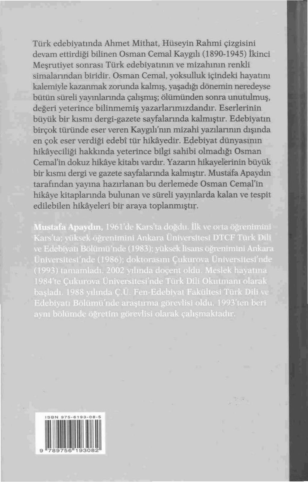 Türk edebiyatında Ahmet Mithat, Hüseyin Rahmi çizgisini devam e ttird iği bilinen Osman Cemal Kaygılı (1890-1945) İkinci Me şrutiyet sonrası Türk edebiyatınınve mi zahının renkli simalanndan biridir.