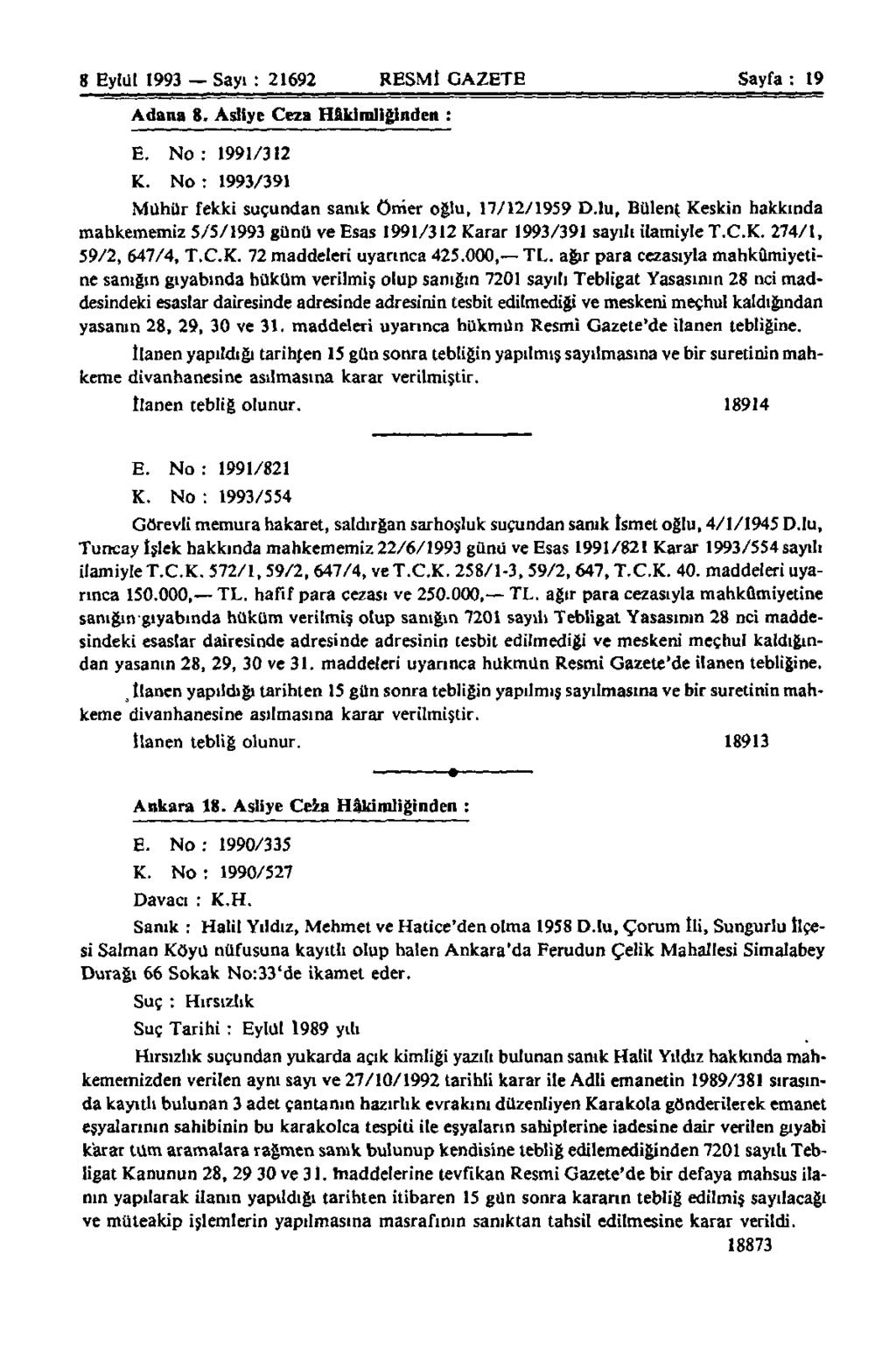 g Eylül 1993 Sayı : 21692 RESMİ GAZETE Sayfa: 19 Adana 8. Asliye Ceza Hâkimliğinden : E. No : 1991/312 K. No : 1993/391 Mühür fekki suçundan sanık Ömer oğlu, 17/12/1959 D.