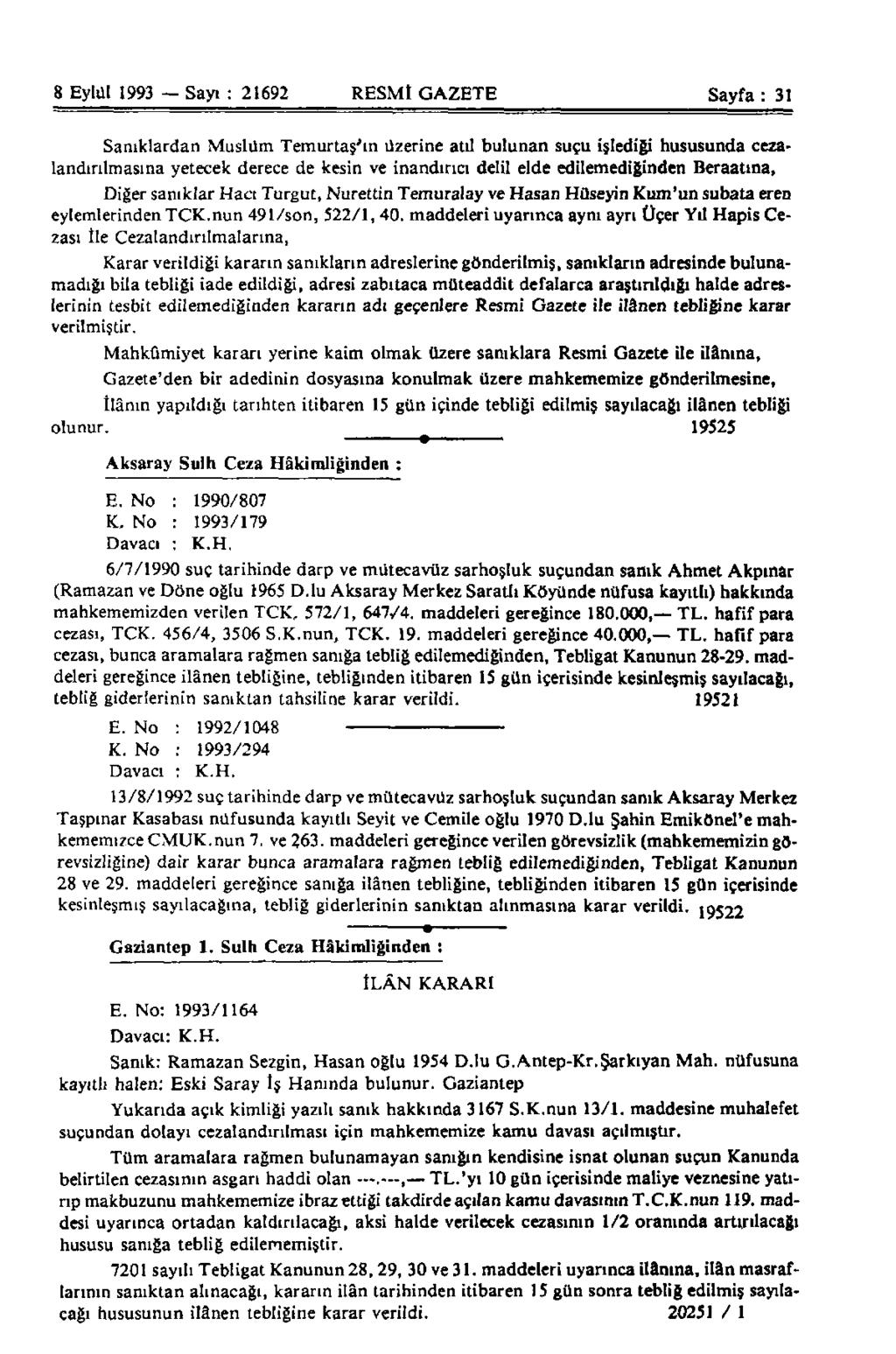 8 Eylül 1993 Sayı : 21692 RESMİ GAZETE Sayfa : 31 Sanıklardan Muslüm Temurtaş'ın üzerine atıl bulunan suçu işlediği hususunda cezalandırılmasına yetecek derece de kesin ve inandırıcı delil elde