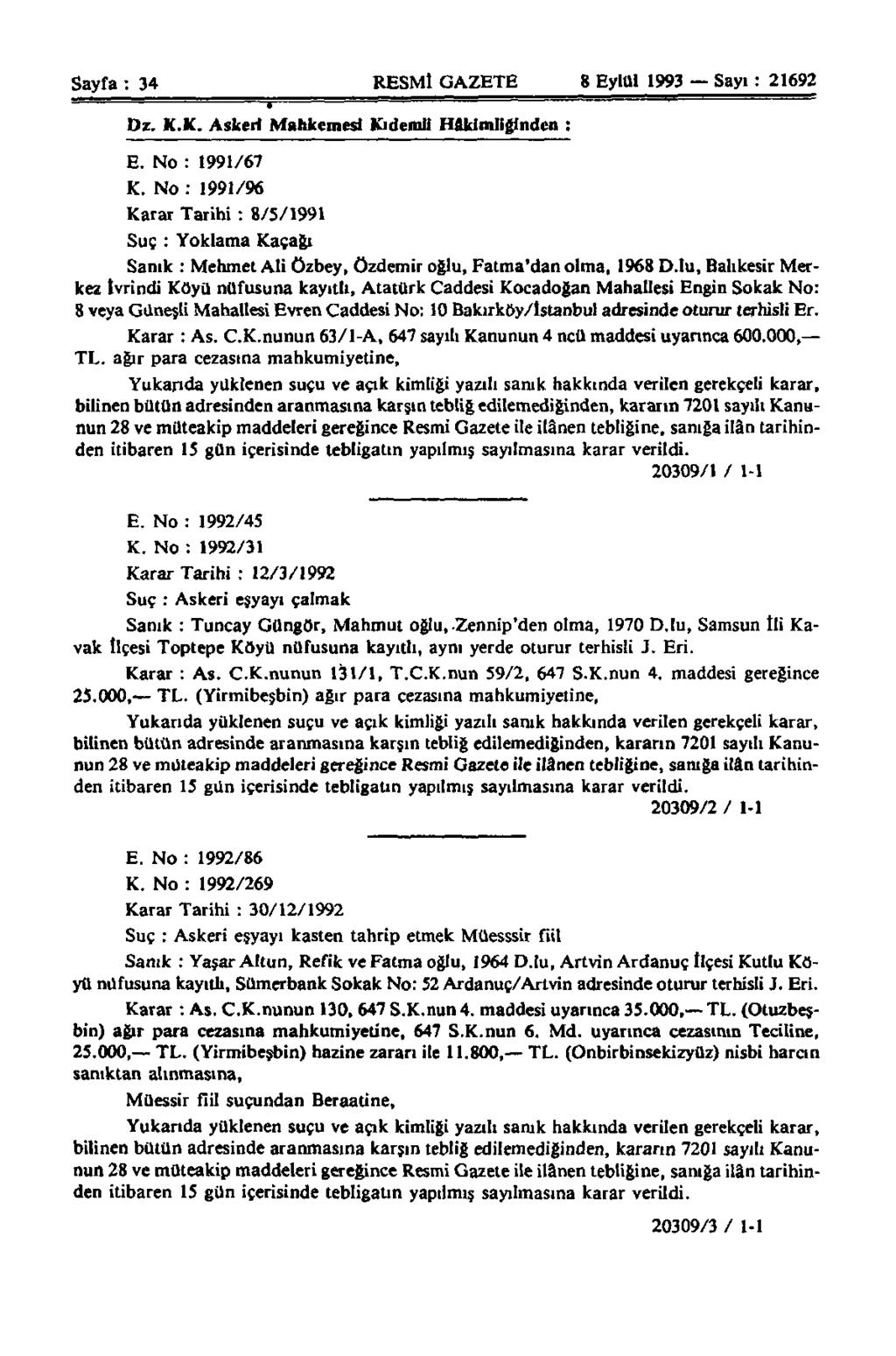 Sayfa : 34 RESMİ GAZETE 8 Eylül 1993 Sayı : 21692 Dz. K.K. Askeri Mahkemesi Kıdemli Hâkimliğinden ; E. No : 1991/67 K.