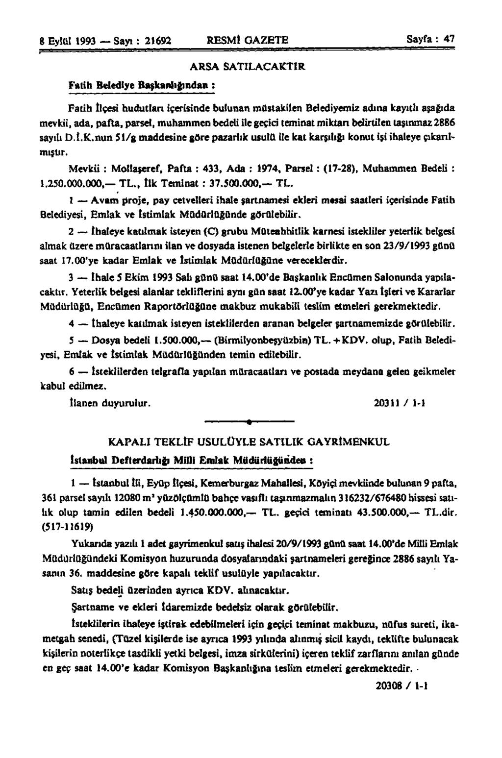 8 Eylül 1993 Sayı : 21692 RESMİ GAZETE Sayfa: 47 Fatih Belediye Başkanlığından : ARSA SATILACAKTIR Fatih İlçesi huduttan içerisinde bulunan müstakilen Belediyemiz adına kayıtlı aşağıda mevkii, ada,