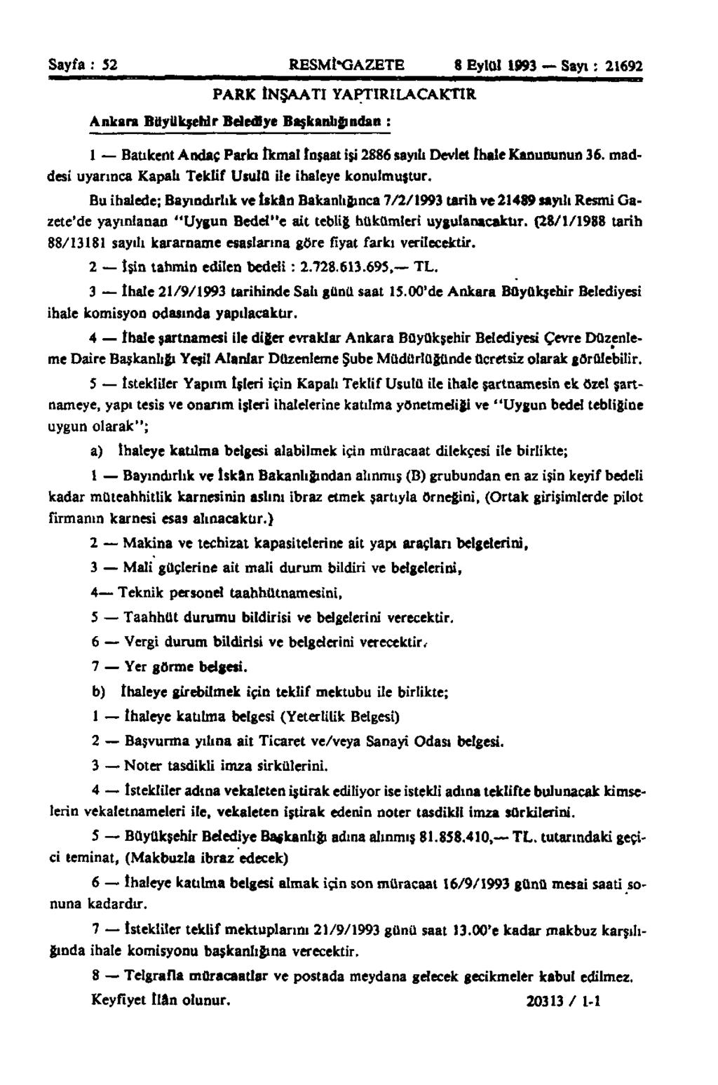 Sayfa : 52 RESMİ*GAZETE 8 Eylül 1993 Sayı: 21692 PARK İNŞAATI YAPTIRILACAKTIR Ankara Büyükşehir Belediye Başkanlığından : 1 Batıkent Andaç Parkı İkmal inşaat işi 2886 sayılı Devlet İhale Kanununun 36.