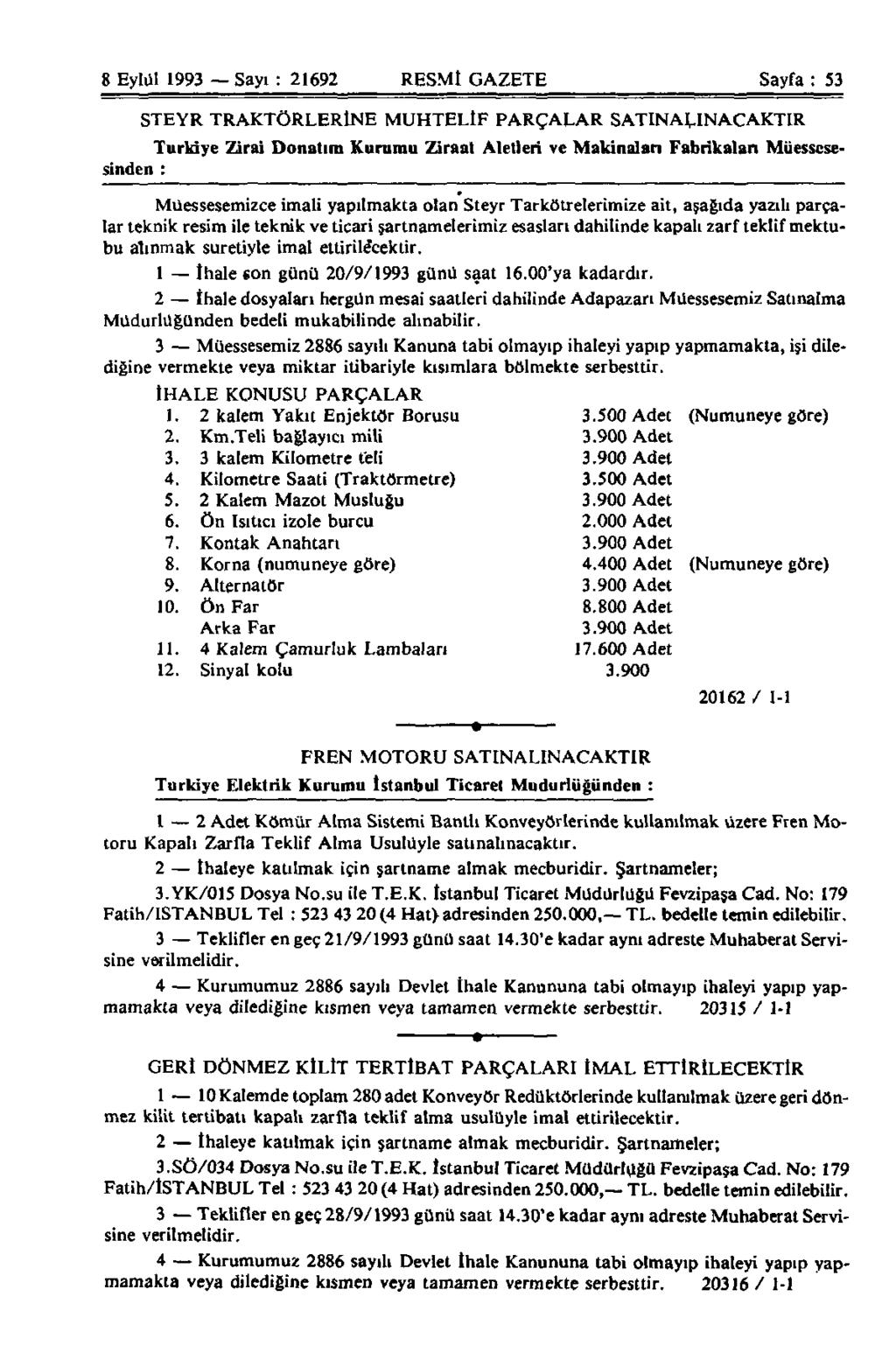 8 Eylül 1993 Sayı : 21692 RESMİ GAZETE Sayfa : 53 STEYR TRAKTÖRLERİNE MUHTELİF PARÇALAR SATINALINACAKTIR Türkiye Zirai Donatım Kurumu Ziraat Aletleri ve Makinalan Fabrikaları Müessesesinden :