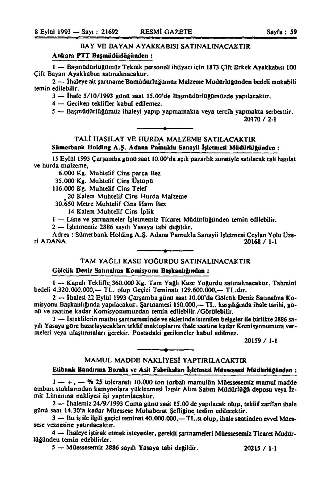 8 Eylül 1993 Sayı : 21692 RESMİ GAZETE Sayfa : 59 BAY VE BAYAN AYAKKABISI SATINALINACAKTIR Ankara PTT Başmüdürlüğünden : 1 Başmüdürlüğümüz Teknik personeli ihtiyacı için 1873 Çift Erkek Ayakkabısı