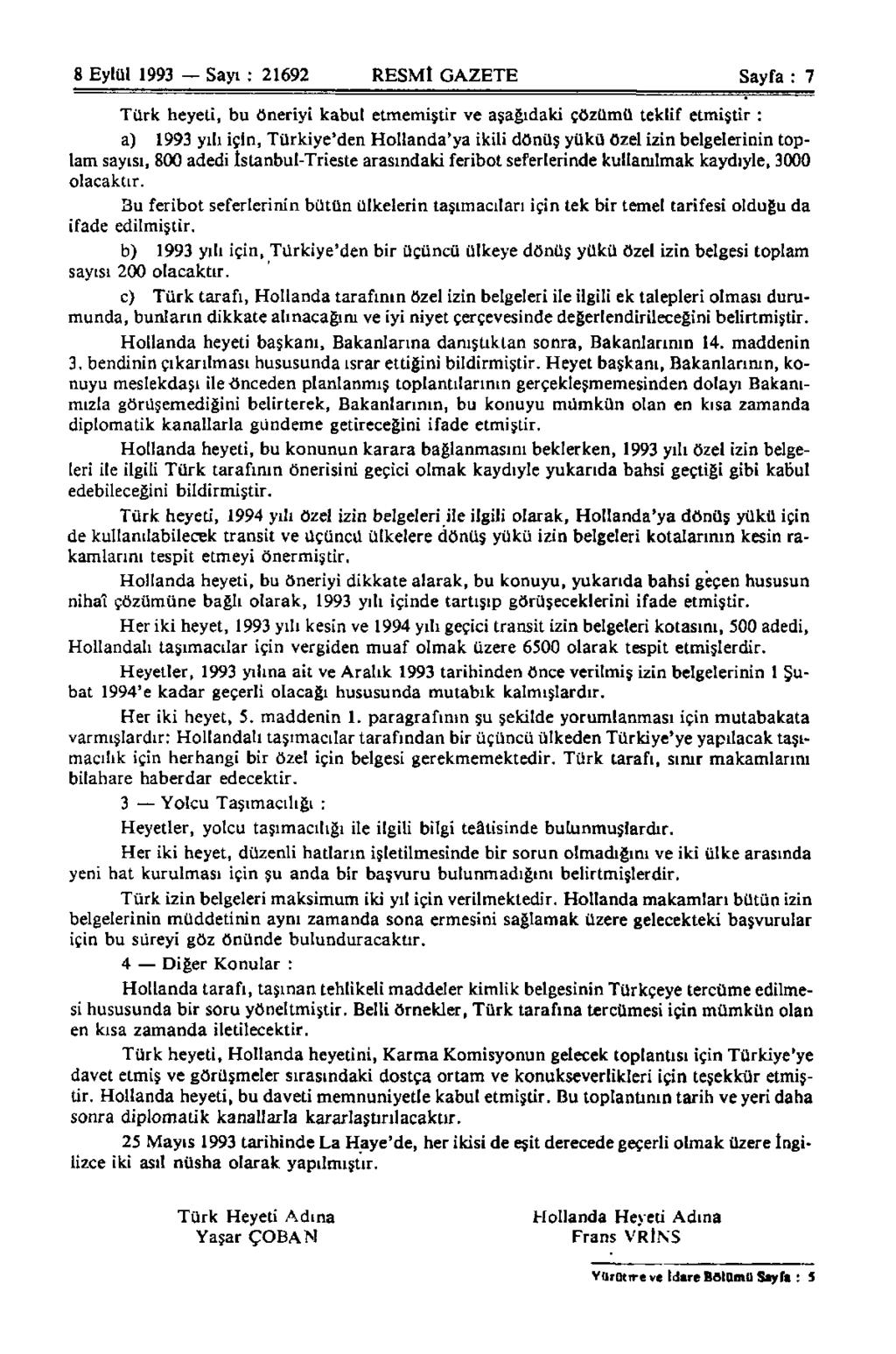 8 Eylül 1993 Sayı : 21692 RESMİ GAZETE Sayfa : 7 Türk heyeti, bu öneriyi kabul etmemiştir ve aşağıdaki çözümü teklif etmiştir : a) 1993 yılı için, Türkiye'den Hollanda'ya ikili dönüş yükü özel izin