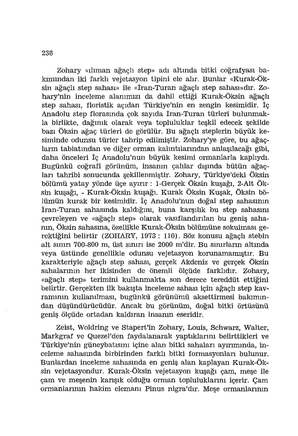 238 Zohary «ılıman ağaçlı step» adı altında bitki coğrafyası bakımından iki farklı vejetasyon tipini ele alır. Bunlar «Kurak-Öksin ağaçlı step sahası» ile «İran-Turan ağaçlı step sahası»dır.