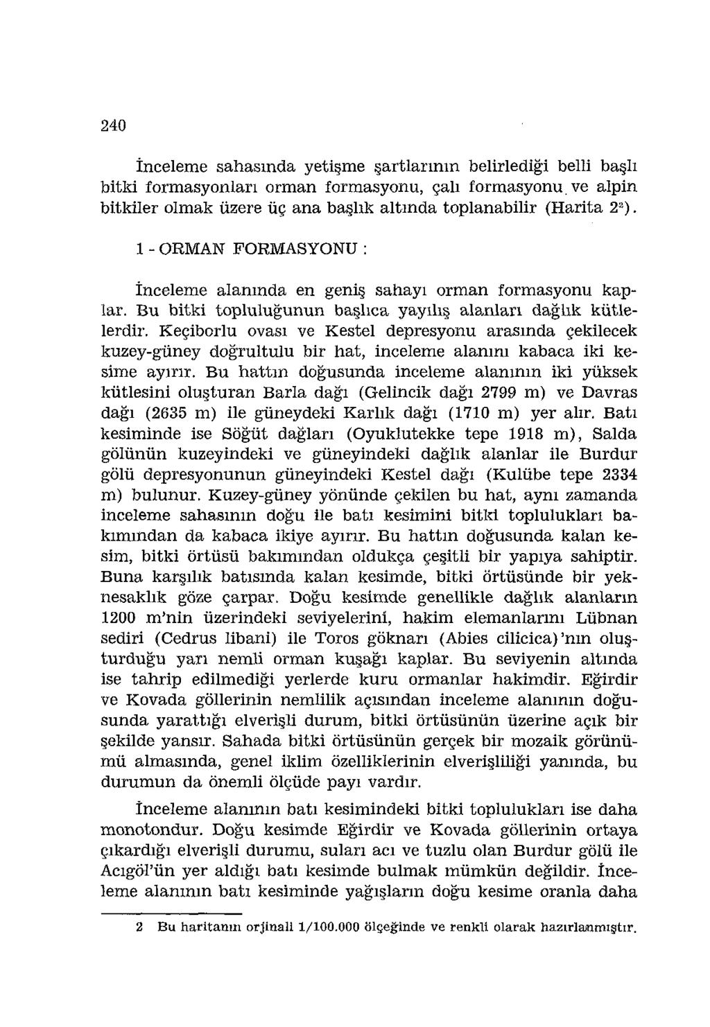 240 İnceleme sahasında yetişme şartlarının belirlediği belli başlı bitki formasyonları orman formasyonu, çalı formasyonu, ve alpin bitkiler olmak üzere üç ana başlık altında toplanabilir (Harita 2 a