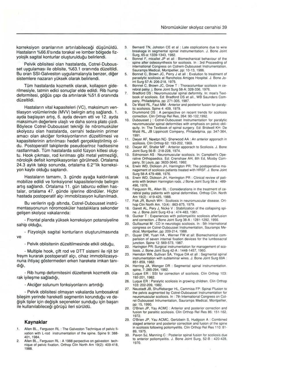 Nöromüsküler skolyoz cerrahisi 39 korreksiyon oranlarının artırılabileceği düşünüldü. Hastaların %66.6'slnda torakal ve lomber bölgede fizyolojik sagital konturlar olu ş turulduğu belirlendi.