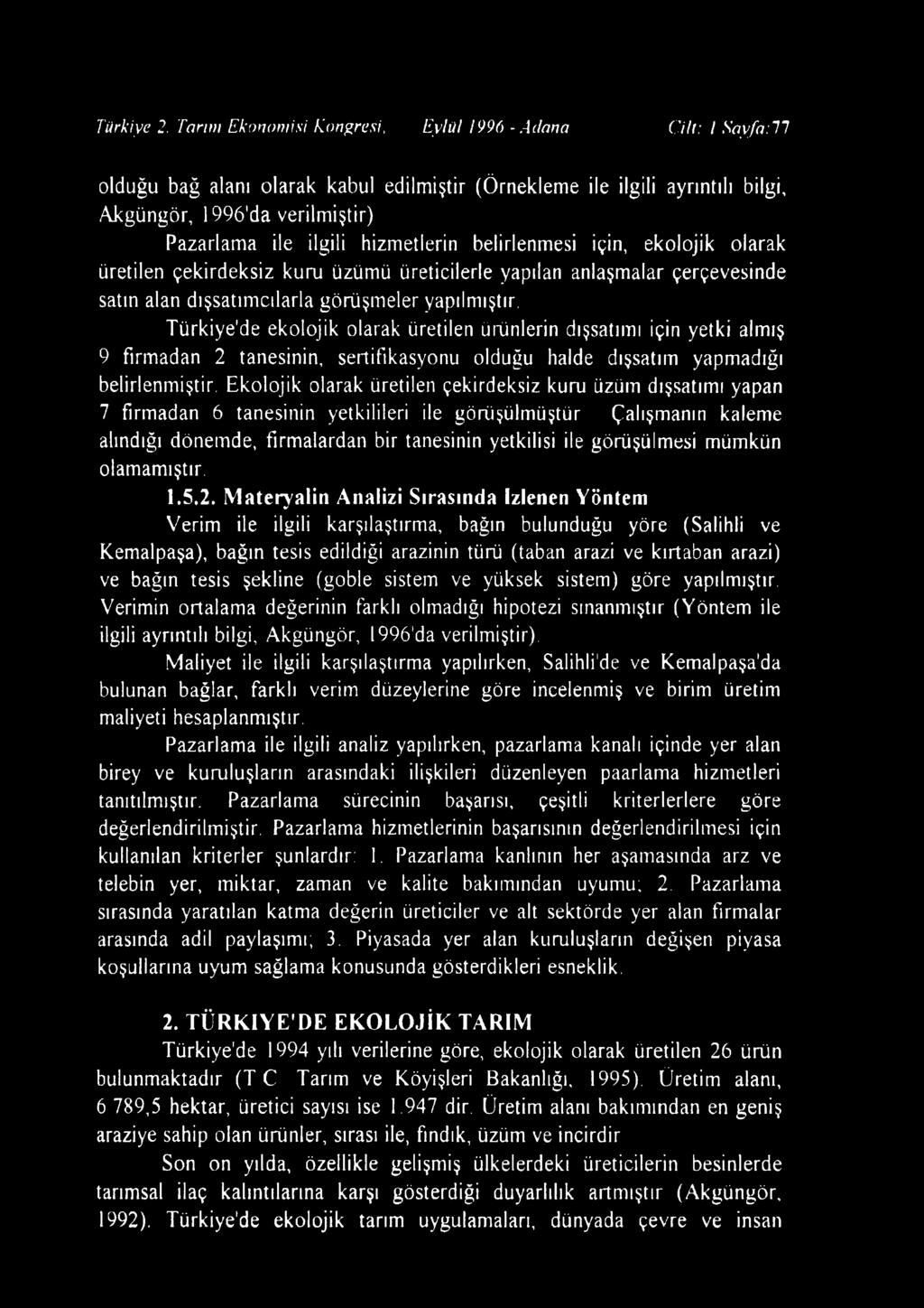 hizmetlerin belirlenmesi için, ekolojik olarak üretilen çekirdeksiz kuru üzümü üreticilerle yapılan anlaşmalar çerçevesinde satın alan dışsatımcılarla görüşmeler yapılmıştır.