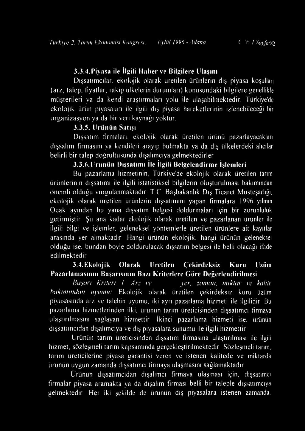 ulaşabilmektedir. Türkiye'de ekolojik ürün piyasaları ile ilgili dış piyasa hareketlerinin izlenebileceği bir organizasyon ya da bir veri kaynağı yoktur. 3.3.5.