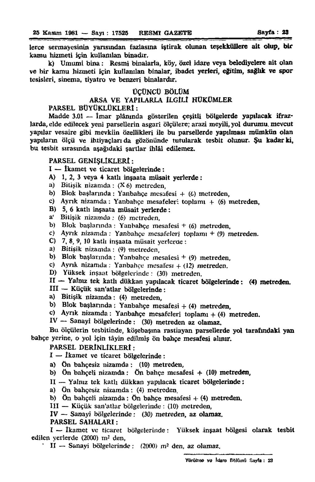 25 Kasım 1981 Sayı : 17525 RESMÎ GAZETE Sayfa : 23 terce sermayesinin yarısından fazlasına iştirak olunan teşekküllere alt olup, bir kamu hizmeti için kullanılan binadır.