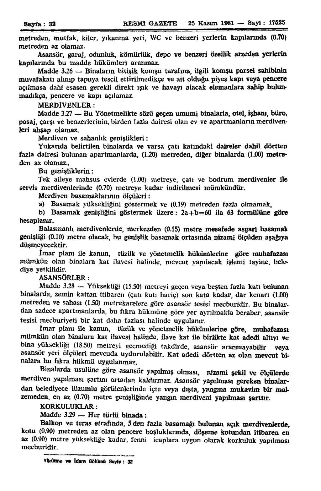 Sayfa: 32 RESMÎ GAZETE 25 Kasım 1981 Sayı: 17525 metreden, mutfak, kiler, yıkanma yeri, WC ve benzeri yerlerin kapılarında (0.70) metreden az olamaz.