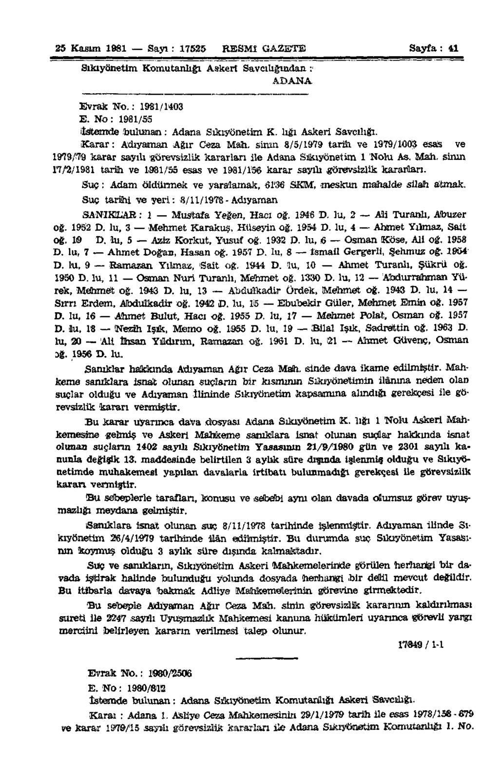 25 Kasım 1981 Sayı: 17525 RESMÎ GAZETE Sayfa: 41 Sıkıyönetim Komutanlığı Askerî Savcılığından : ADANA Evrak No.: 1981/1403 E. No: 1981/55 listemdetoulunan:adana Sıkıyönetim K. lığı Askeri Savcılığı.