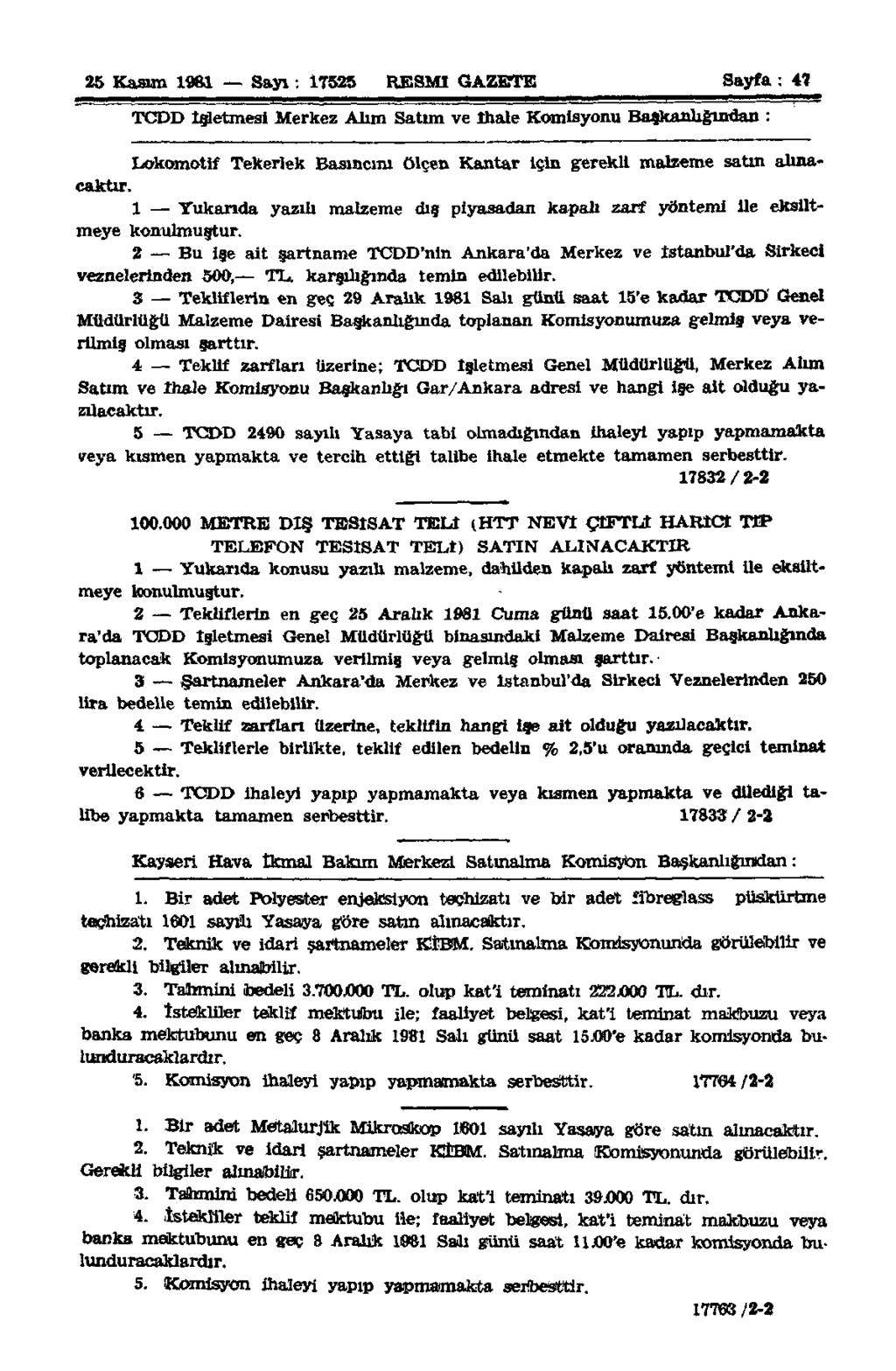 26 Kasını 1981 Sayı: 17525 RESMİ GAZETE Sayfa : 47 TCDD İsletmesi Merkez Alım Satım ve İhale Komisyonu Başkanlığından : Lokomotif Tekerlek Basıncını ölçen Kantar için gerekli malzeme satın