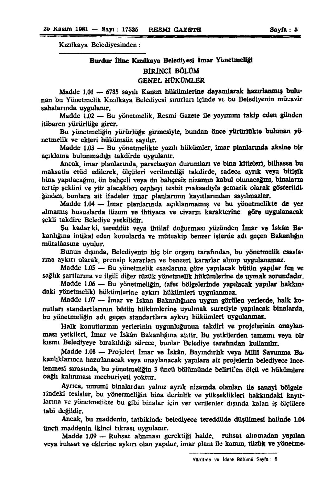 25 Kasım 1981 Sayı : 17525 RESMÎ GAZETE Sayfa: 5 Kızılkaya Belediyesinden: Burdur İline Kızılkaya Belediyesi İmar Yönetmeliği BİRİNCİ BÖLÜM GENEL HÜKÜMLER Madde 1.