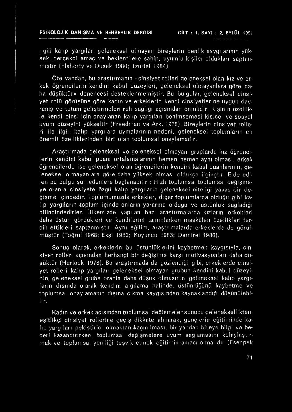 Bu bulgular, geleneksel cinsiyet rolü görüşüne göre kadın ve erkeklerin kendi cinsiyetlerine uygun davranış ve tutum geliştirmeleri ruh sağlığı açısından önmlidir.