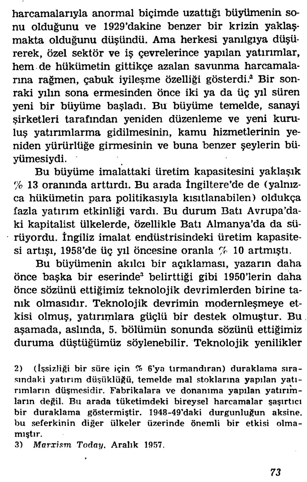 harcamalariyla anormal bigimde uzattigi buyiimenin sonu oldugunu ve 1929 dakine benzer bir krizin yakla - makta oldugunu dii?iindii. Ama herkesi yanilgiya dii?iirerek, ozel sektor ve i?