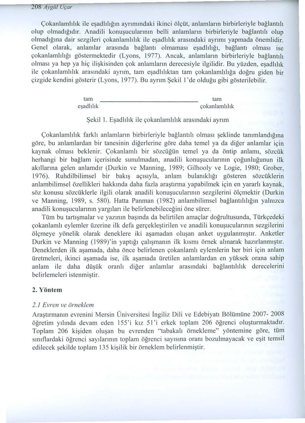 2lJ8 Aygül Uçar Çokanlamlılık ile eşadlılığın ayrımındaki ikinci ölçüt, anlamlarm birbirleriyle bağlantılı olup olmadığıd ır.