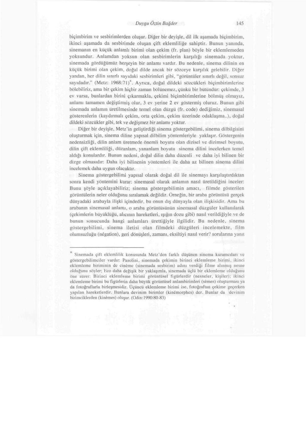 Duygu Özün Bağder 145 biçimbirim ve sesbirimlerden oluşur. Diğer bir deyişle, dil ilk aşamada biçimbirim, ikinci aşamada da sesbirimde oluşan çift eklemliliğe sahiptir.