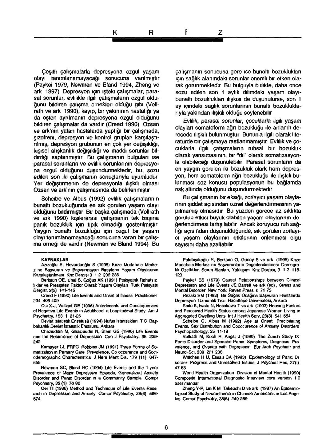 Çeşitli çalışmalarla depresyona özgül yaşam olayı tanımlanamayacağı sonucuna varılmıştır (Paykel 1979, Nevvman ve Bland 1994, Zheng ve ark. 1997).