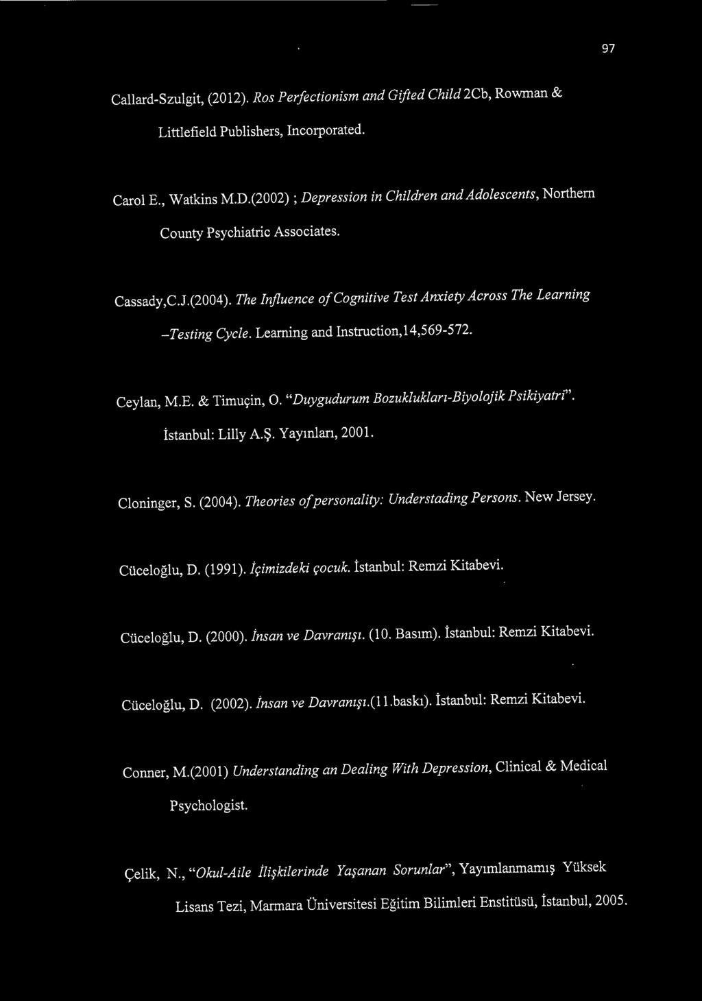 Learning and Instruction,14,569-572. Ceylan, M.E. & Timuçin, O. "Duygudurum Bozuklukları-Biyolojik Psikiyatri". İstanbul: Lilly A.Ş. Yayınları, 2001. Cloninger, S. (2004).