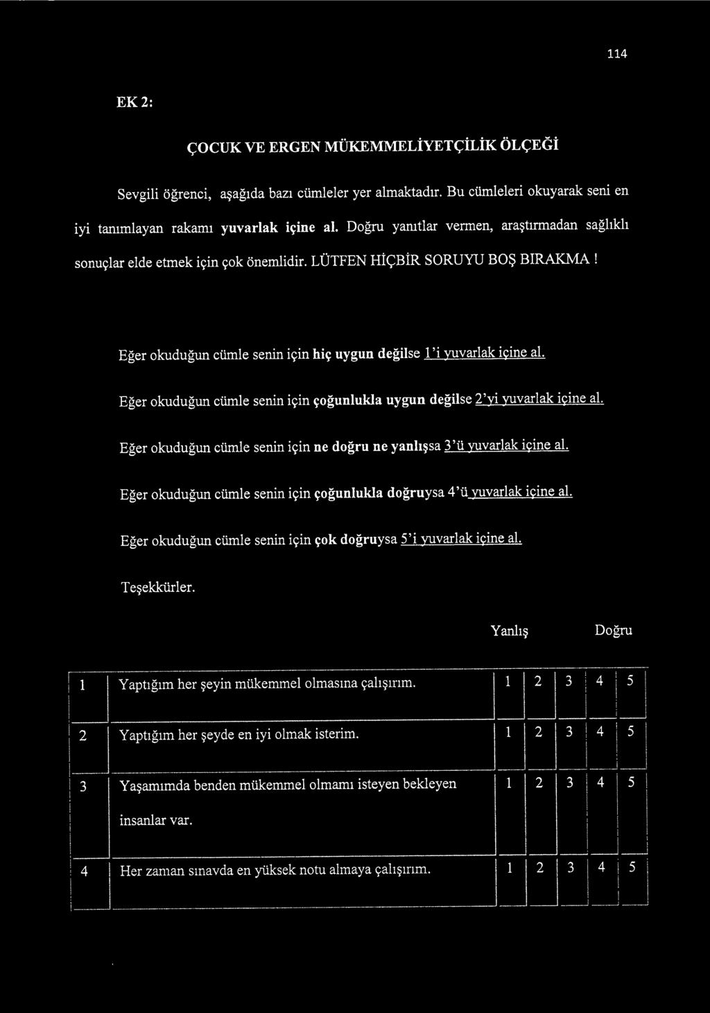 Eğer okuduğun cümle senin için çoğunlukla uygun değilse 2'yi yuvarlak içine al. Eğer okuduğun cümle senin için ne doğru ne yanlışsa 3 'ü yuvarlak içine al.