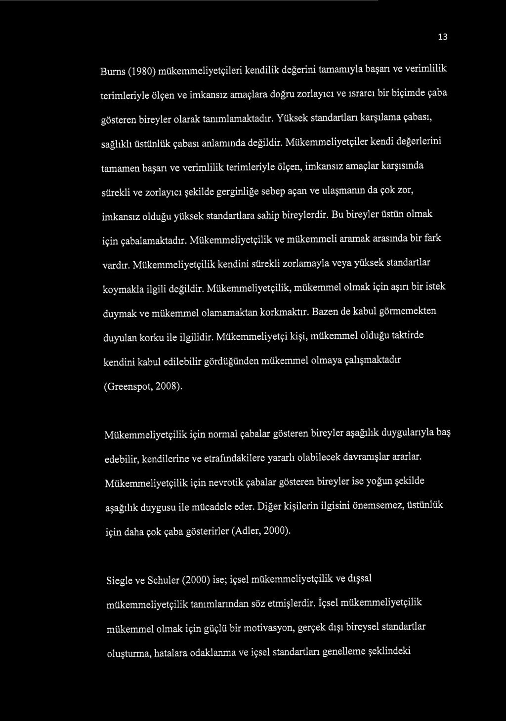 Mükemmeliyetçiler kendi değerlerini tamamen başarı ve verimlilik terimleriyle ölçen, imkansız amaçlar karşısında sürekli ve zorlayıcı şekilde gerginliğe sebep açan ve ulaşmanın da çok zor, imkansız