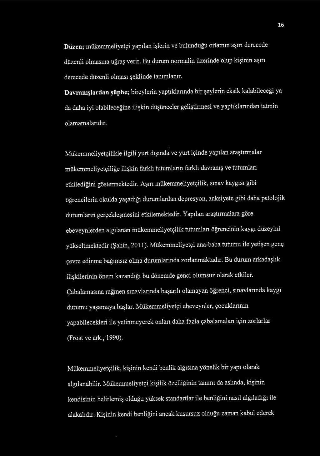 Mükemmeliyetçilikle ilgili yurt dışında ve yurt içinde yapılan araştırmalar mükemmeliyetçiliğe ilişkin farklı tutumların farklı davranış ve tutumları etkilediğini göstermektedir.