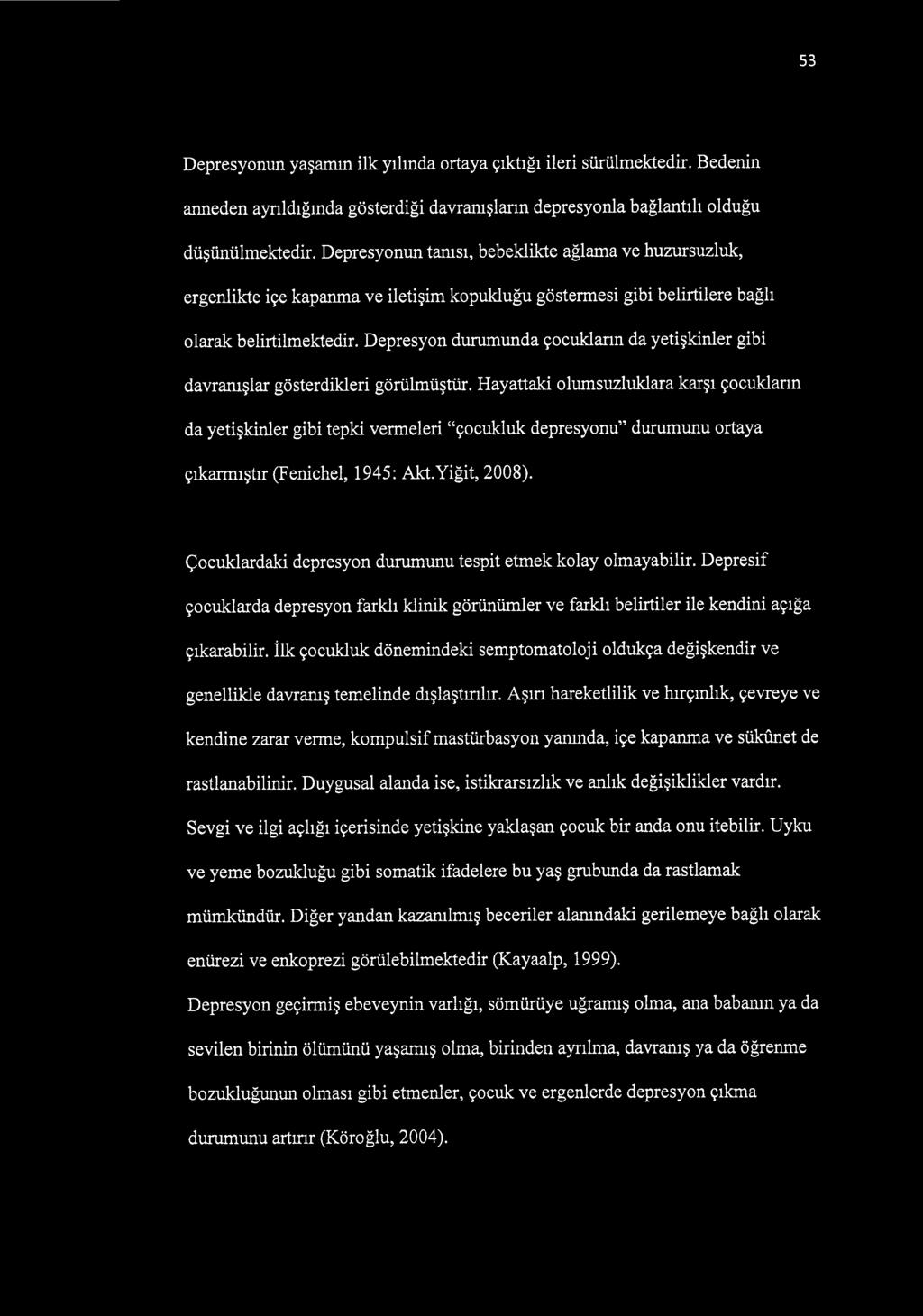 Depresyon durumunda çocukların da yetişkinler gibi davranışlar gösterdikleri görülmüştür.