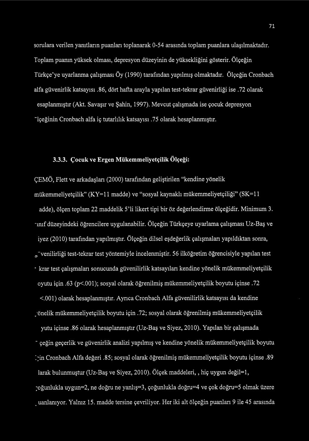 72 olarak esaplanmıştır (Akt. Savaşır ve Şahin, 1997). Mevcut çalışmada ise çocuk depresyon ölçeğinin Cronbach alfa iç tutarlılık katsayısı.75 olarak hesaplanmıştır. 3.