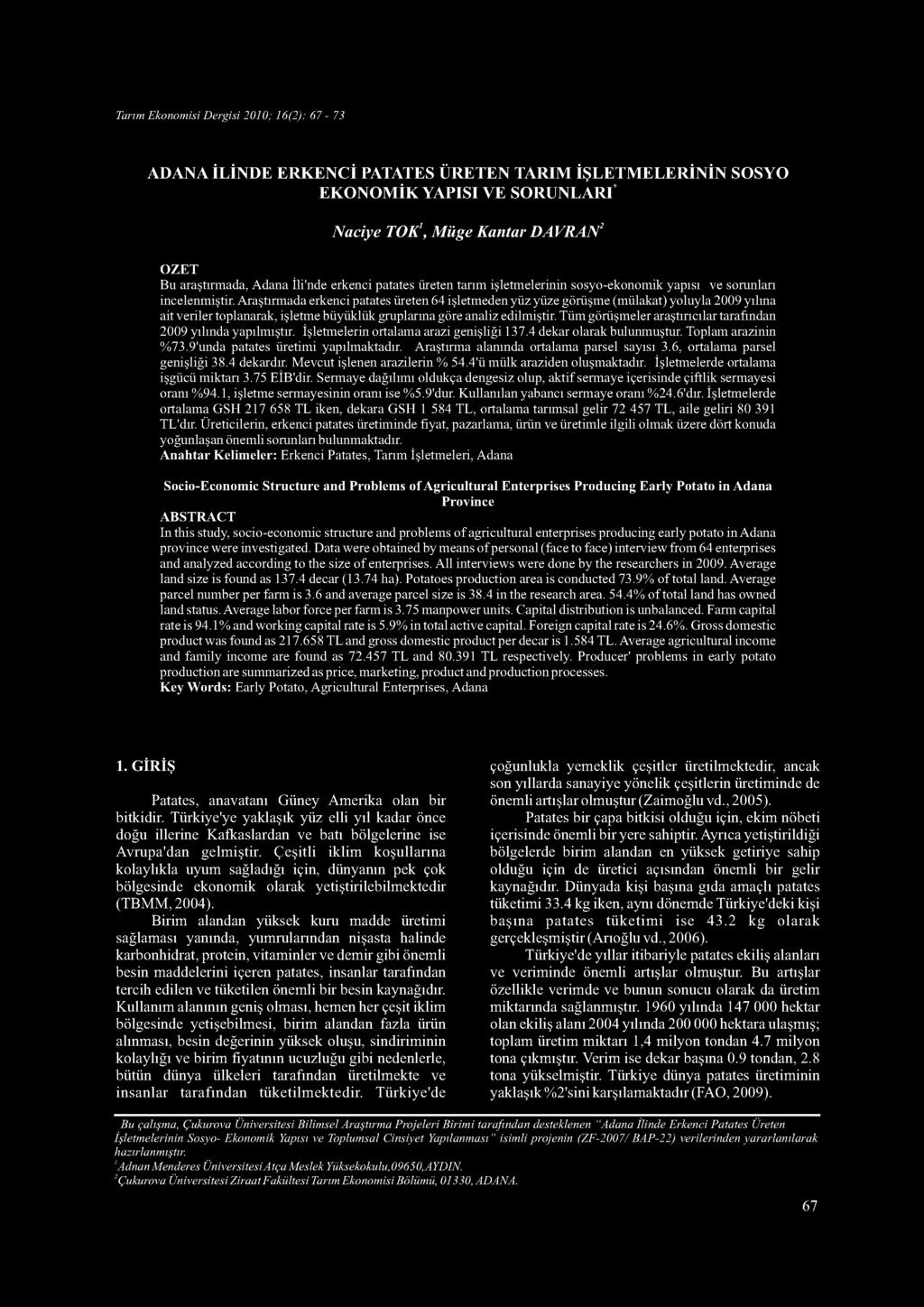 Araştırmada erkenci patates üreten 64 işletmeden yüz yüze görüşme (mülakat) yoluyla 2009 yılma ait veriler toplanarak, işletme büyüklük gruplarına göre analiz edilmiştir.