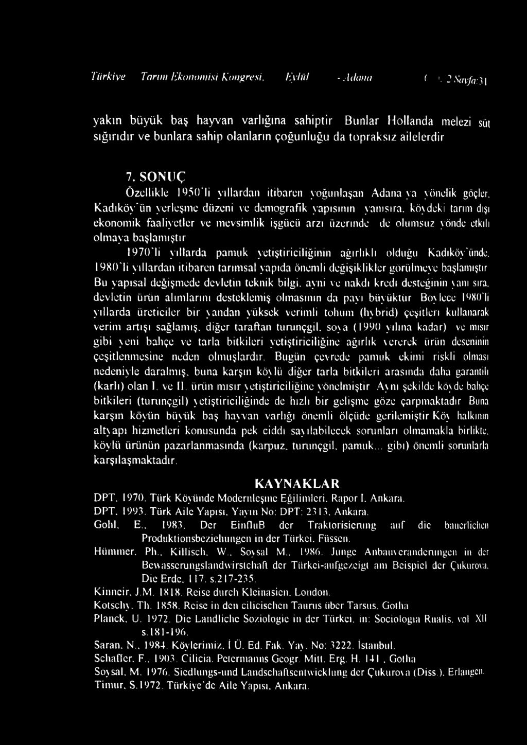 SONUÇ Özellikle 1950'li yıllardan itibaren yoğunlaşan Adana ya yönelik göçler. Kadıköy'ün yerleşme düzeni ve demografik yapısının yanı sı ra.