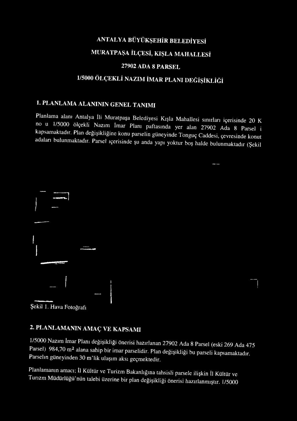 PLANLAMANIN AMAÇ VE KAPSAMI 1/5000 N azım İm ar Planı değişikliği önerisi hazırlanan 27902 A da 8 Parsel (eski 269 A da 475 Parsel) 984,70 m^ alana sahip bir im ar