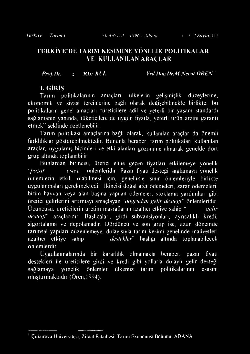 GİRİŞ Tarım politikalarının amaçları, ülkelerin gelişmişlik düzeylerine, ekonomik ve siyasi tercihlerine bağlı olarak değişebilmekle birlikte, bu politikaların genel amaçları üreticilere adil ve