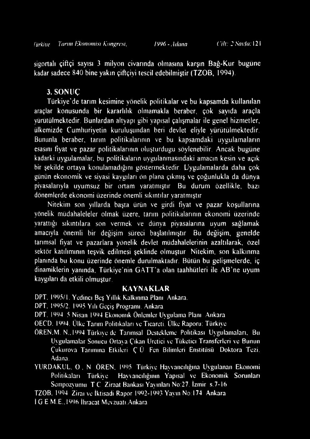 1994). 3. SONUÇ Türkiye de tarım kesimine yönelik politikalar ve bu kapsamda kullanılan araçlar konusunda bir kararlılık olmamakla beraber, çok sayıda araçla yürütülmektedir.