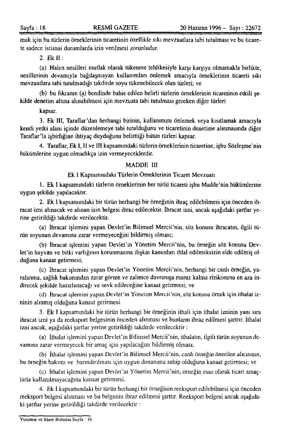 Sayfa: 18 RESMİ GAZETE 20 Haziran 1996 - Sayı: 22672 mak için bu türlerin örneklerinin ticaretinin özellikle sıkı mevzuatlara tabi tutulması ve bu ticarete sadece istisnai durumlarda izin verilmesi