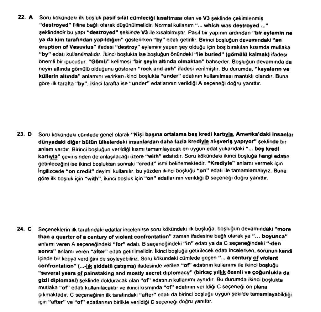 22. A Soru kökündeki ilk boşluk pasif sıfat cümleciği kısaltması olan ve V3 şeklinde çekimlenmiş destroyed fiiline bağlı olarak düşünülmelidir. Normal kullanım "... which was destroyed.